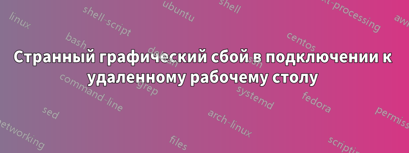 Странный графический сбой в подключении к удаленному рабочему столу