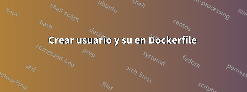 Crear usuario y su en Dockerfile