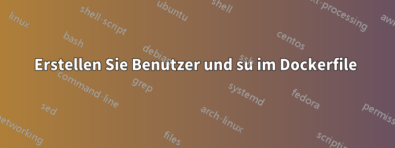 Erstellen Sie Benutzer und su im Dockerfile