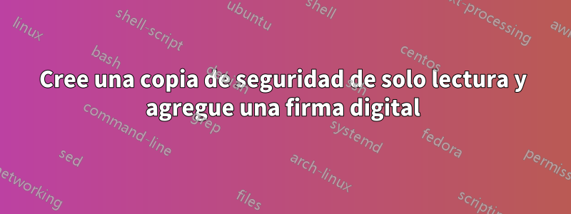 Cree una copia de seguridad de solo lectura y agregue una firma digital