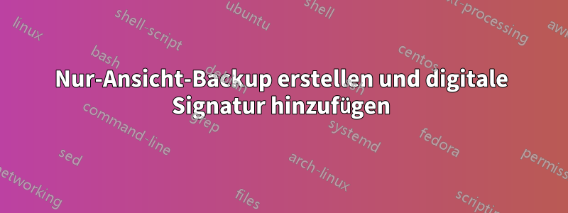 Nur-Ansicht-Backup erstellen und digitale Signatur hinzufügen