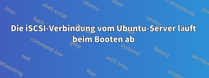 Die iSCSI-Verbindung vom Ubuntu-Server läuft beim Booten ab