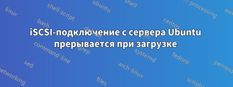 iSCSI-подключение с сервера Ubuntu прерывается при загрузке