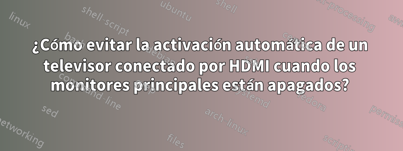 ¿Cómo evitar la activación automática de un televisor conectado por HDMI cuando los monitores principales están apagados?