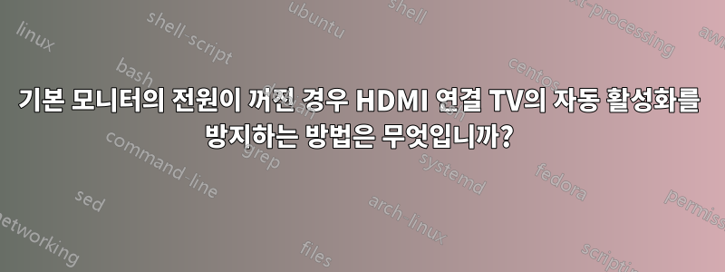 기본 모니터의 전원이 꺼진 경우 HDMI 연결 TV의 자동 활성화를 방지하는 방법은 무엇입니까?