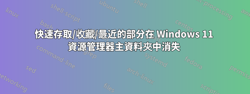 快速存取/收藏/最近的部分在 Windows 11 資源管理器主資料夾中消失