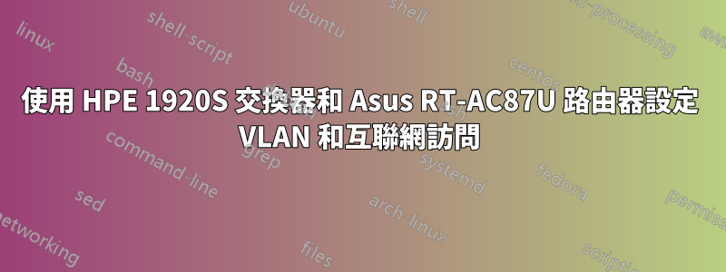 使用 HPE 1920S 交換器和 Asus RT-AC87U 路由器設定 VLAN 和互聯網訪問