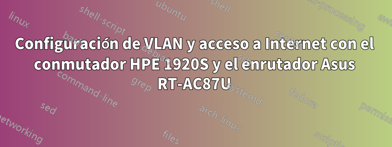 Configuración de VLAN y acceso a Internet con el conmutador HPE 1920S y el enrutador Asus RT-AC87U