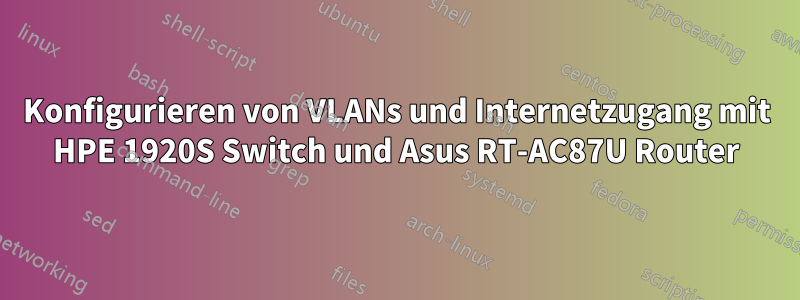 Konfigurieren von VLANs und Internetzugang mit HPE 1920S Switch und Asus RT-AC87U Router