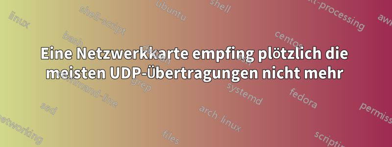 Eine Netzwerkkarte empfing plötzlich die meisten UDP-Übertragungen nicht mehr