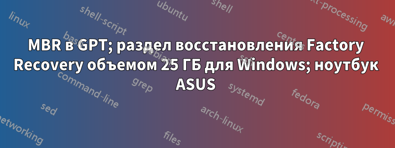 MBR в GPT; раздел восстановления Factory Recovery объемом 25 ГБ для Windows; ноутбук ASUS