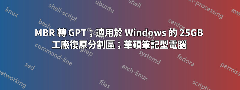 MBR 轉 GPT；適用於 Windows 的 25GB 工廠復原分割區；華碩筆記型電腦