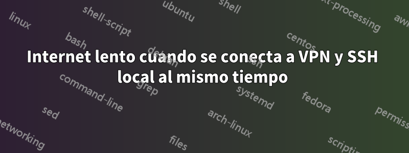 Internet lento cuando se conecta a VPN y SSH local al mismo tiempo