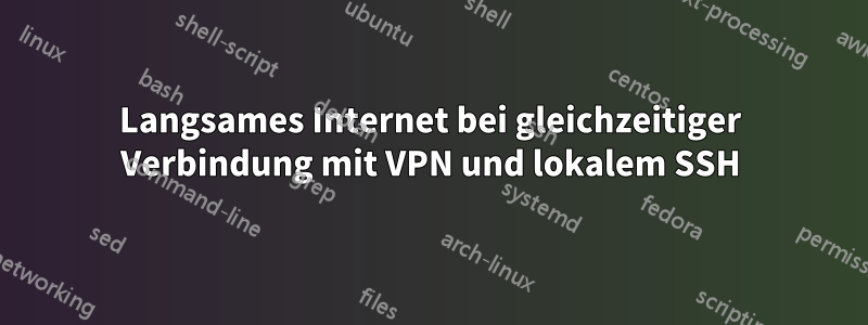 Langsames Internet bei gleichzeitiger Verbindung mit VPN und lokalem SSH