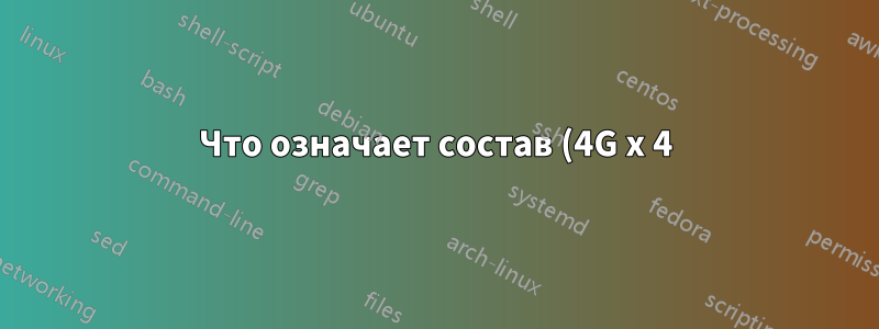 Что означает состав (4G x 4) x 40 DRAM?
