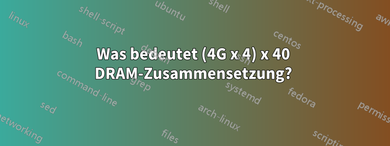 Was bedeutet (4G x 4) x 40 DRAM-Zusammensetzung?