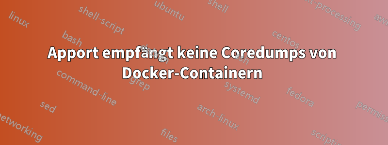 Apport empfängt keine Coredumps von Docker-Containern