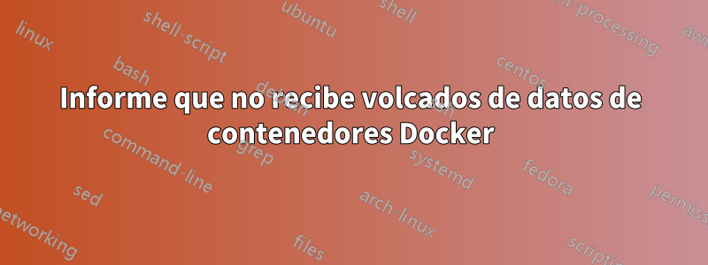 Informe que no recibe volcados de datos de contenedores Docker