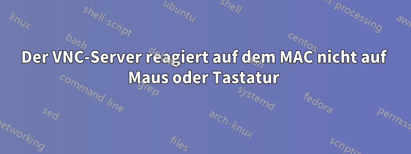 Der VNC-Server reagiert auf dem MAC nicht auf Maus oder Tastatur