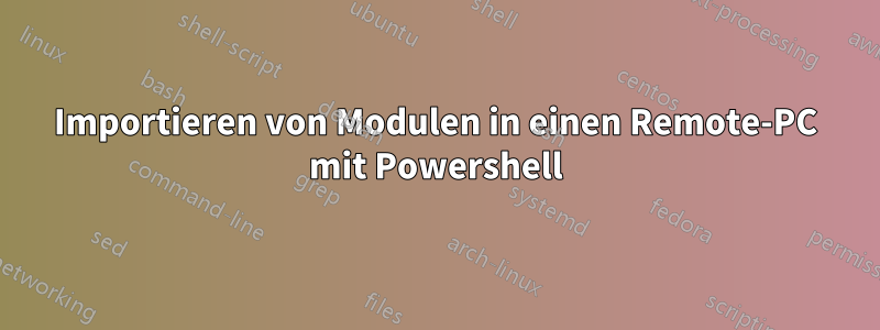 Importieren von Modulen in einen Remote-PC mit Powershell