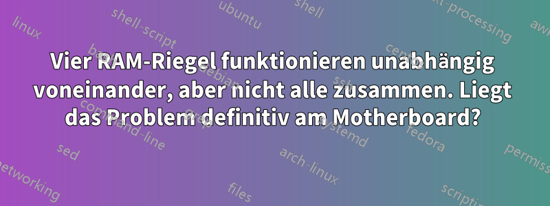 Vier RAM-Riegel funktionieren unabhängig voneinander, aber nicht alle zusammen. Liegt das Problem definitiv am Motherboard?