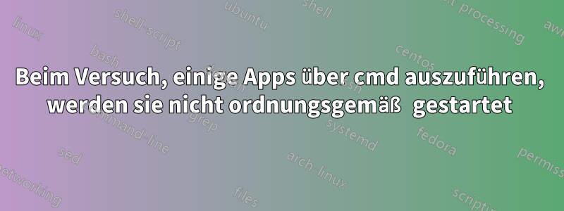 Beim Versuch, einige Apps über cmd auszuführen, werden sie nicht ordnungsgemäß gestartet