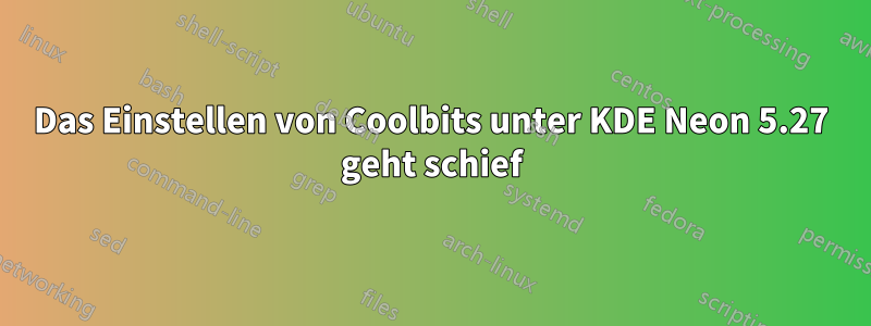 Das Einstellen von Coolbits unter KDE Neon 5.27 geht schief