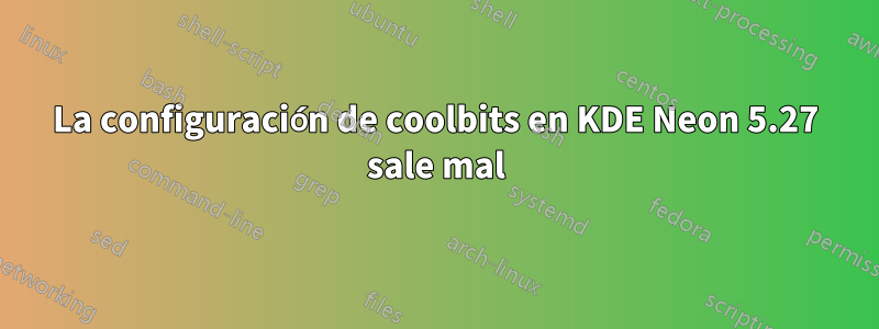 La configuración de coolbits en KDE Neon 5.27 sale mal