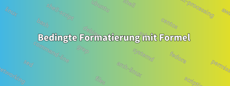 Bedingte Formatierung mit Formel