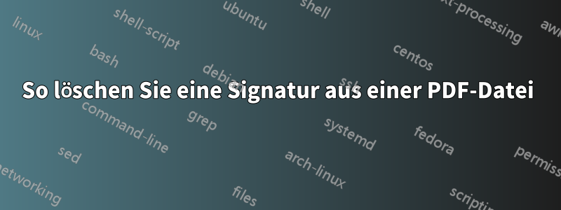 So löschen Sie eine Signatur aus einer PDF-Datei