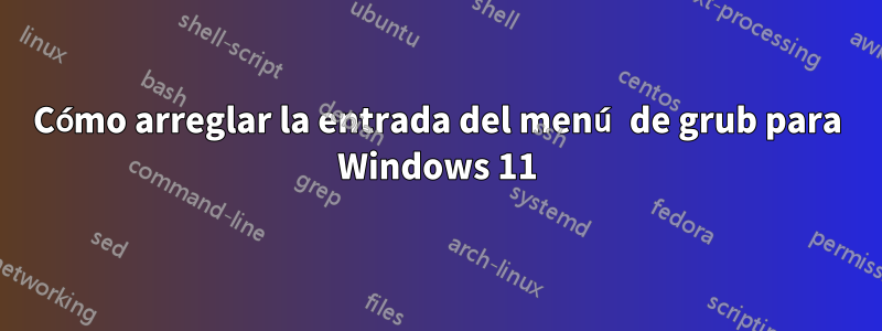 Cómo arreglar la entrada del menú de grub para Windows 11