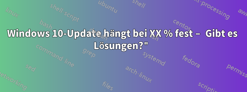 Windows 10-Update hängt bei XX % fest – Gibt es Lösungen?"