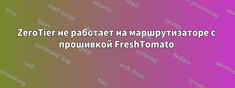 ZeroTier не работает на маршрутизаторе с прошивкой FreshTomato