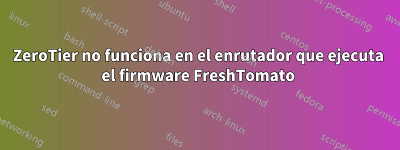 ZeroTier no funciona en el enrutador que ejecuta el firmware FreshTomato