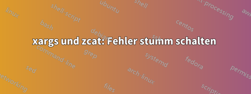 xargs und zcat: Fehler stumm schalten