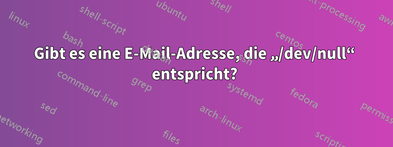 Gibt es eine E-Mail-Adresse, die „/dev/null“ entspricht?