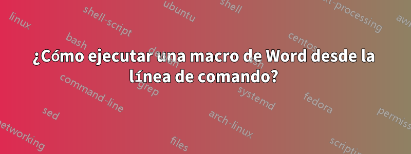 ¿Cómo ejecutar una macro de Word desde la línea de comando?