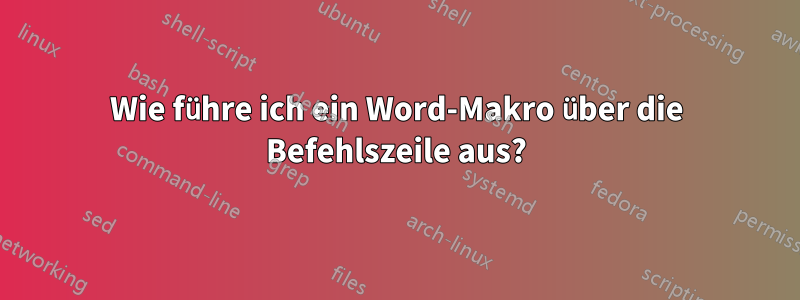 Wie führe ich ein Word-Makro über die Befehlszeile aus?