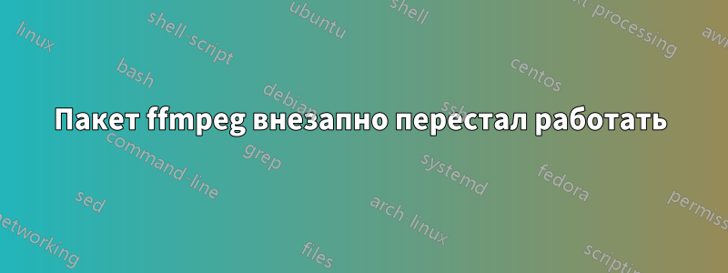 Пакет ffmpeg внезапно перестал работать