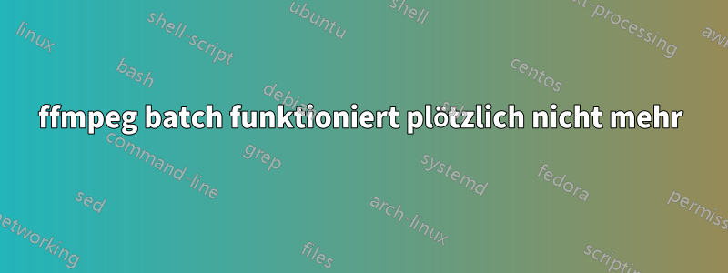 ffmpeg batch funktioniert plötzlich nicht mehr