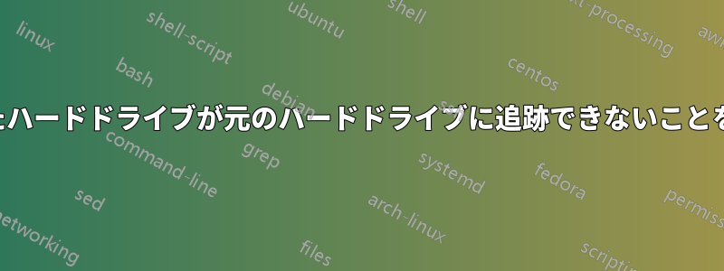 クローンされたハードドライブが元のハードドライブに追跡できないことを確認する方法