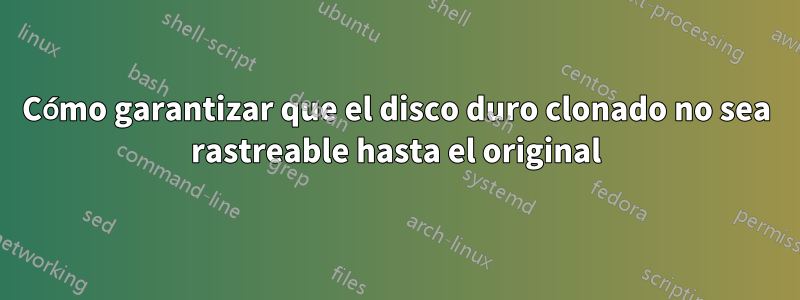 Cómo garantizar que el disco duro clonado no sea rastreable hasta el original