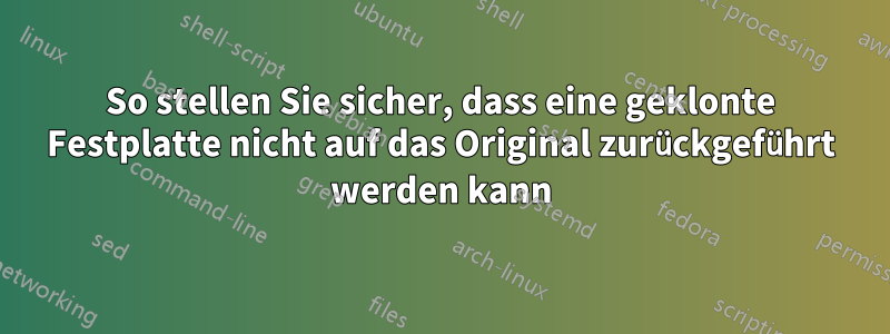 So stellen Sie sicher, dass eine geklonte Festplatte nicht auf das Original zurückgeführt werden kann