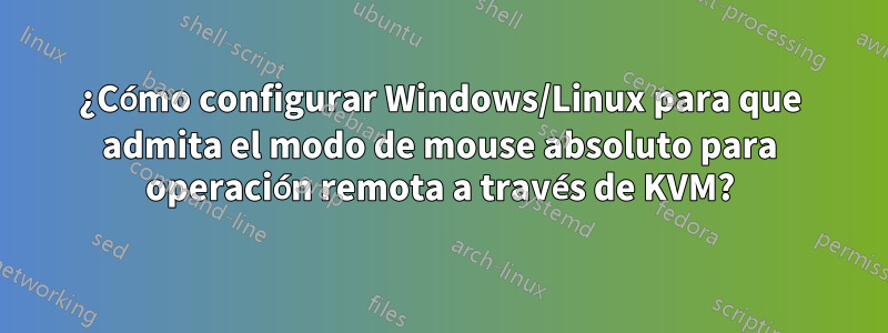 ¿Cómo configurar Windows/Linux para que admita el modo de mouse absoluto para operación remota a través de KVM?