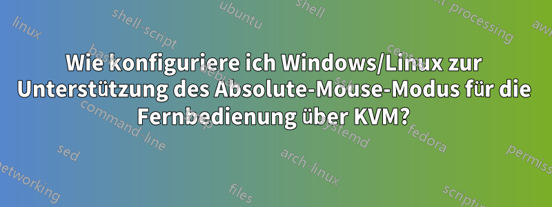 Wie konfiguriere ich Windows/Linux zur Unterstützung des Absolute-Mouse-Modus für die Fernbedienung über KVM?