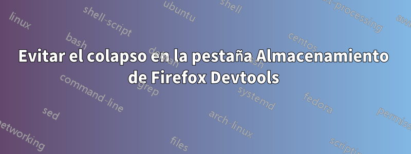 Evitar el colapso en la pestaña Almacenamiento de Firefox Devtools