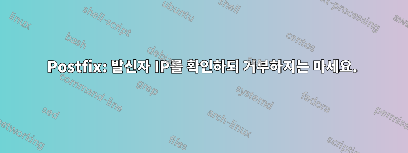 Postfix: 발신자 IP를 확인하되 거부하지는 마세요.