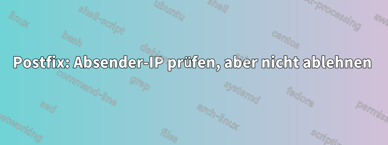 Postfix: Absender-IP prüfen, aber nicht ablehnen