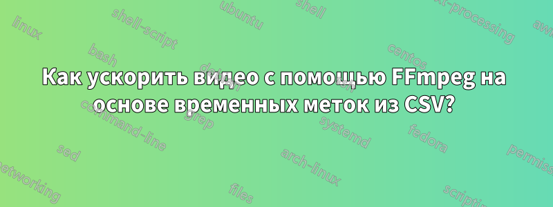 Как ускорить видео с помощью FFmpeg на основе временных меток из CSV?