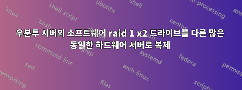 우분투 서버의 소프트웨어 raid 1 x2 드라이브를 다른 많은 동일한 하드웨어 서버로 복제